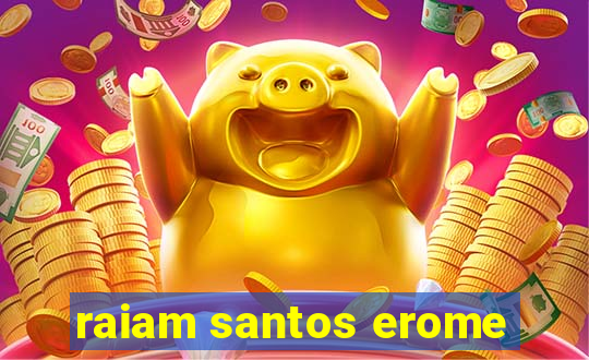 raiam santos erome